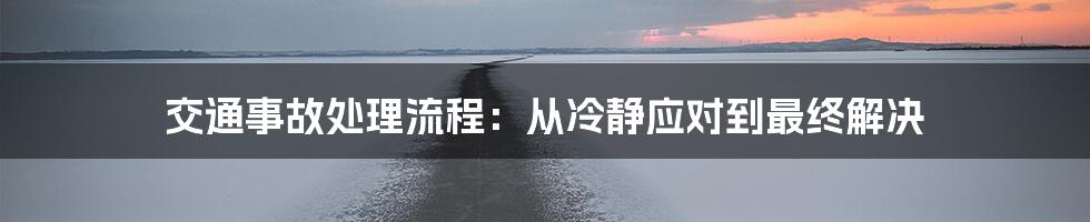 交通事故处理流程：从冷静应对到最终解决