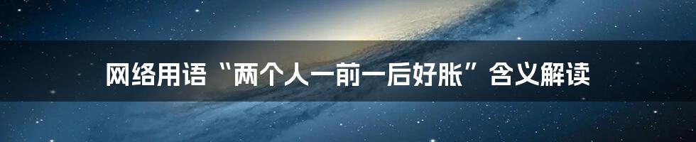 网络用语“两个人一前一后好胀”含义解读