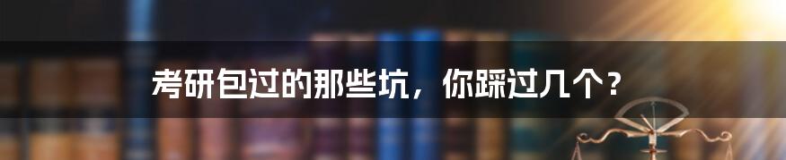 考研包过的那些坑，你踩过几个？