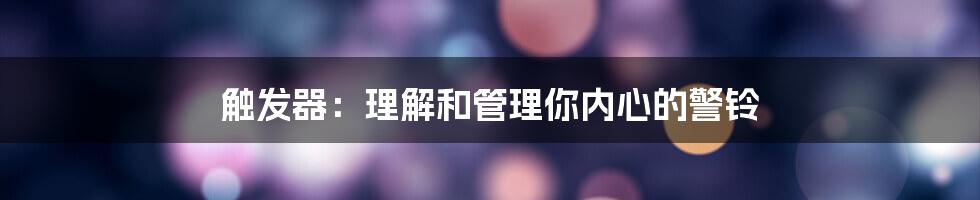 触发器：理解和管理你内心的警铃