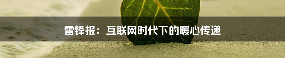 雷锋报：互联网时代下的暖心传递