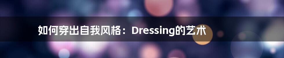 如何穿出自我风格：Dressing的艺术