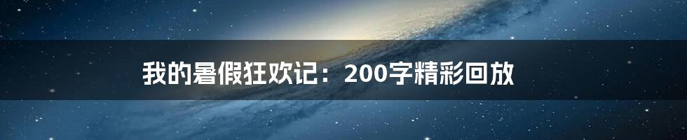 我的暑假狂欢记：200字精彩回放