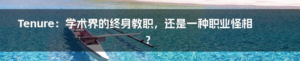 Tenure：学术界的终身教职，还是一种职业怪相？