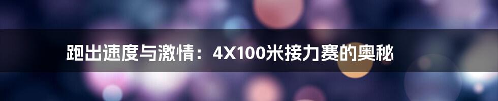 跑出速度与激情：4X100米接力赛的奥秘