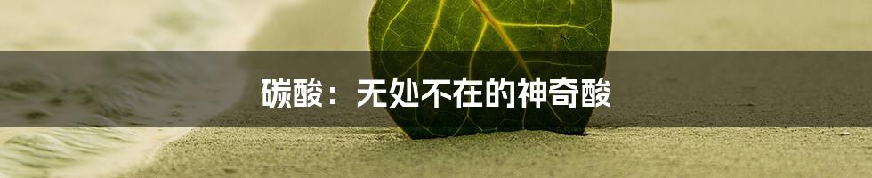 碳酸：无处不在的神奇酸