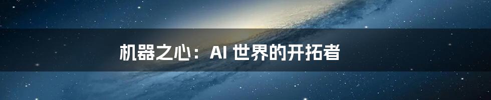 机器之心：AI 世界的开拓者