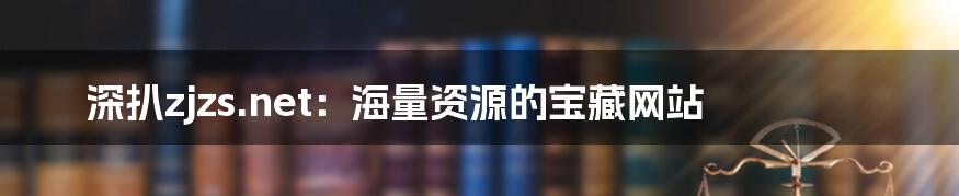 深扒zjzs.net：海量资源的宝藏网站