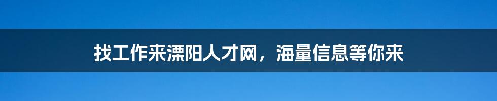 找工作来溧阳人才网，海量信息等你来