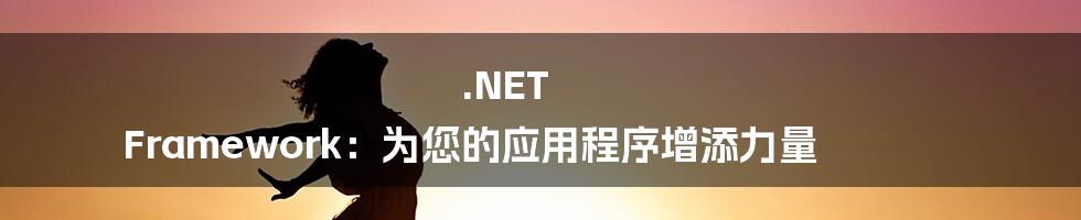 .NET Framework：为您的应用程序增添力量