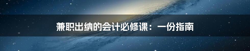 兼职出纳的会计必修课：一份指南