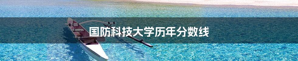 国防科技大学历年分数线