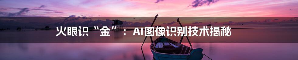 火眼识“金”：AI图像识别技术揭秘