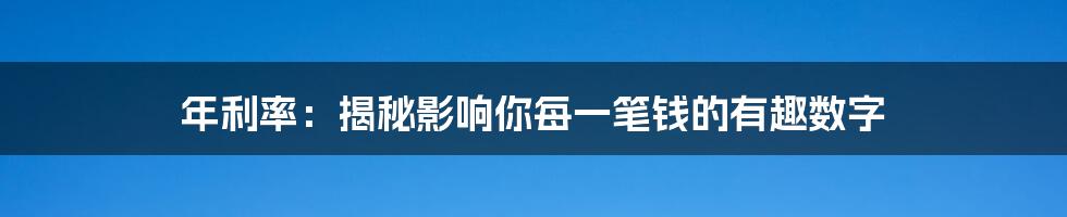 年利率：揭秘影响你每一笔钱的有趣数字