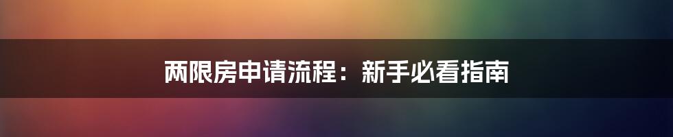 两限房申请流程：新手必看指南