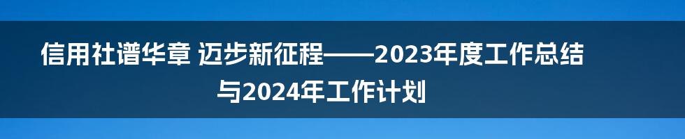 信用社谱华章 迈步新征程——2023年度工作总结与2024年工作计划