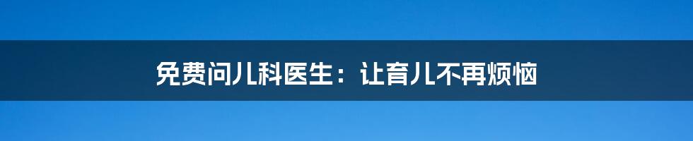 免费问儿科医生：让育儿不再烦恼