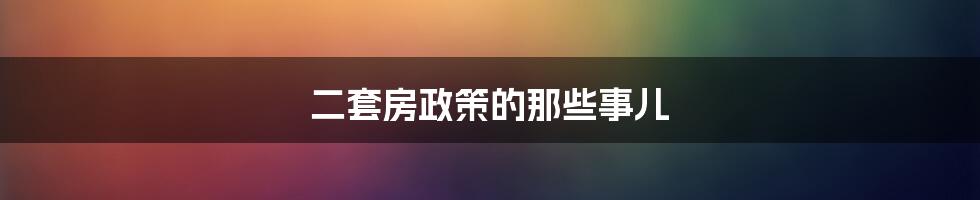 二套房政策的那些事儿