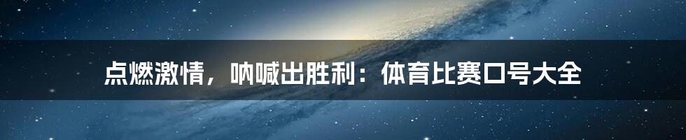 点燃激情，呐喊出胜利：体育比赛口号大全