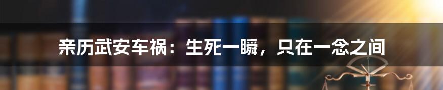 亲历武安车祸：生死一瞬，只在一念之间