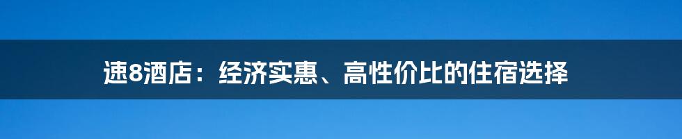 速8酒店：经济实惠、高性价比的住宿选择