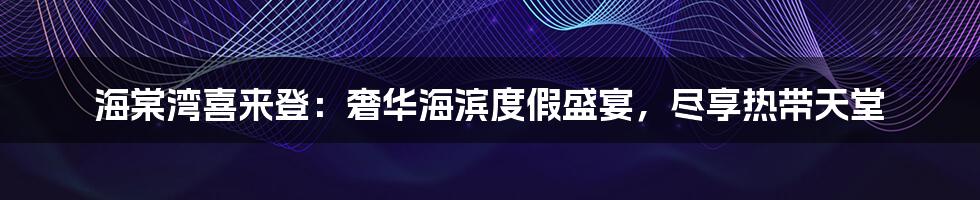 海棠湾喜来登：奢华海滨度假盛宴，尽享热带天堂