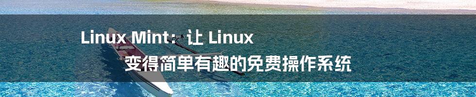 Linux Mint：让 Linux 变得简单有趣的免费操作系统