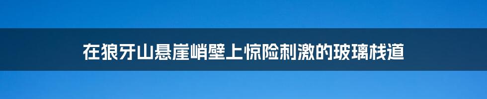 在狼牙山悬崖峭壁上惊险刺激的玻璃栈道