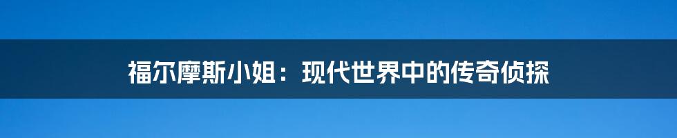 福尔摩斯小姐：现代世界中的传奇侦探