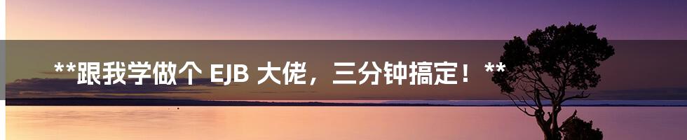 **跟我学做个 EJB 大佬，三分钟搞定！**