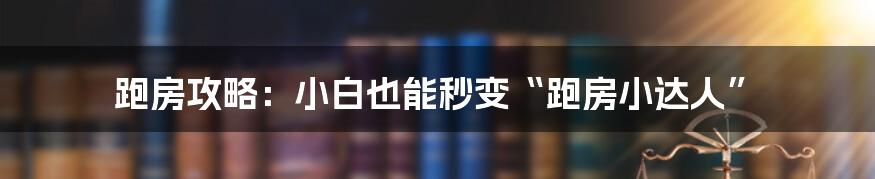 跑房攻略：小白也能秒变“跑房小达人”