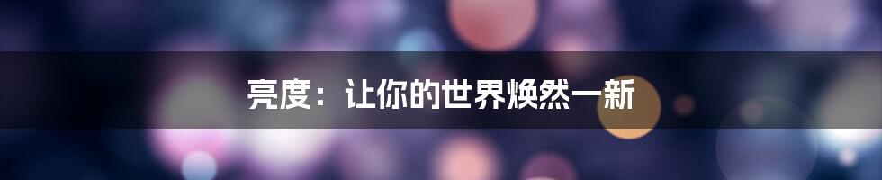 亮度：让你的世界焕然一新