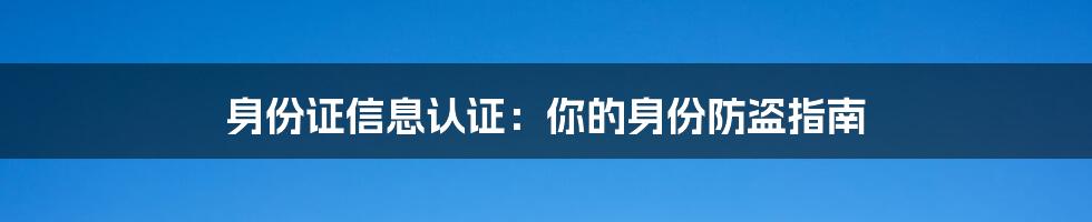 身份证信息认证：你的身份防盗指南