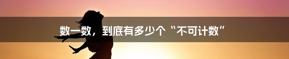 数一数，到底有多少个“不可计数”