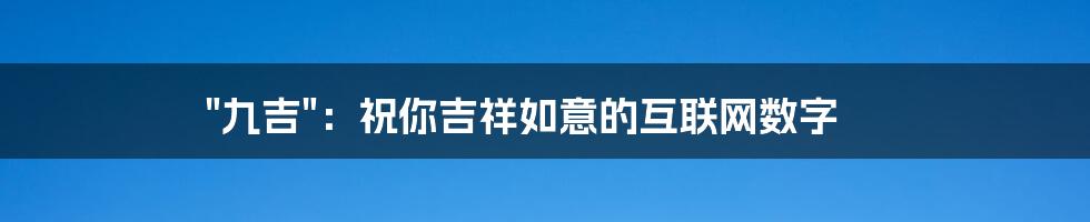 "九吉"：祝你吉祥如意的互联网数字