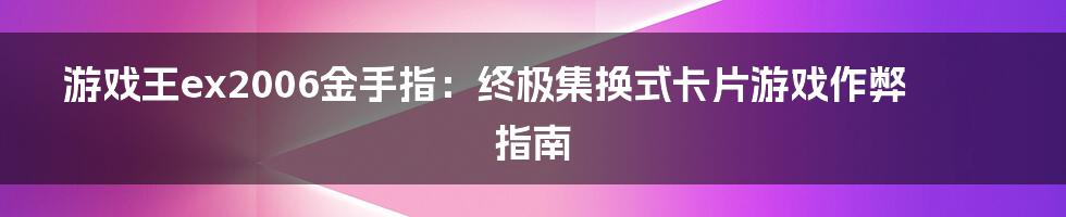 游戏王ex2006金手指：终极集换式卡片游戏作弊指南