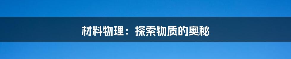 材料物理：探索物质的奥秘