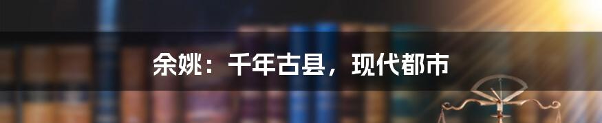 余姚：千年古县，现代都市