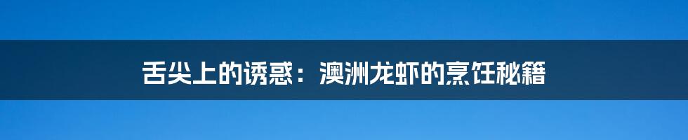 舌尖上的诱惑：澳洲龙虾的烹饪秘籍