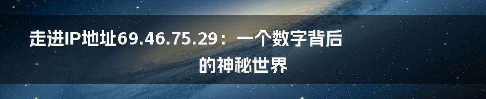 走进IP地址69.46.75.29：一个数字背后的神秘世界