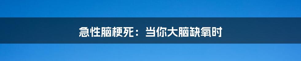 急性脑梗死：当你大脑缺氧时