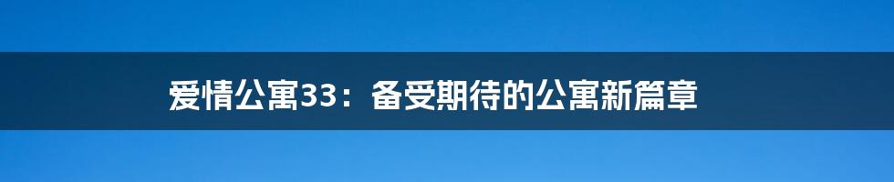 爱情公寓33：备受期待的公寓新篇章