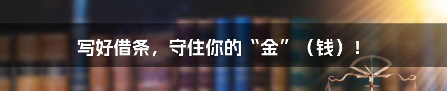 写好借条，守住你的“金”（钱）！