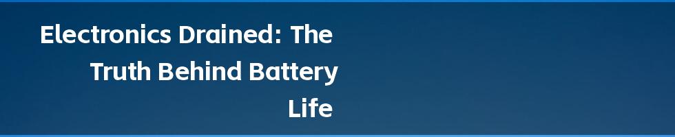 Electronics Drained: The Truth Behind Battery Life