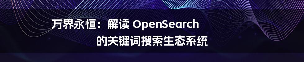 万界永恒：解读 OpenSearch 的关键词搜索生态系统