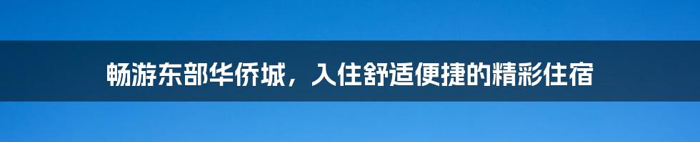 畅游东部华侨城，入住舒适便捷的精彩住宿