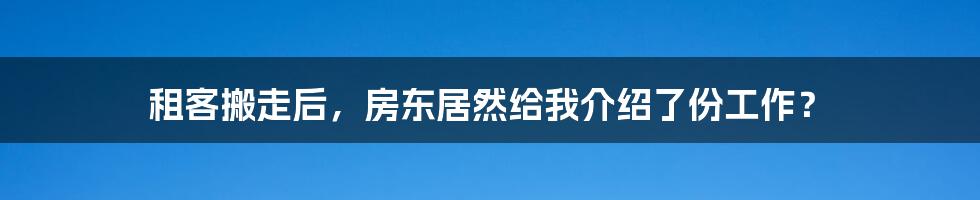 租客搬走后，房东居然给我介绍了份工作？