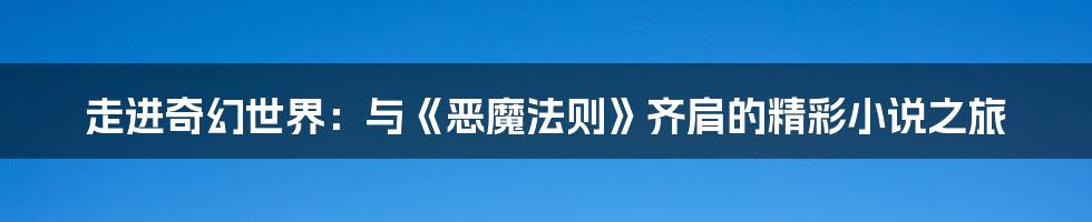 走进奇幻世界：与《恶魔法则》齐肩的精彩小说之旅