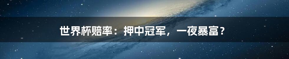 世界杯赔率：押中冠军，一夜暴富？