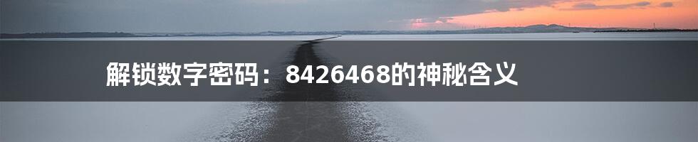 解锁数字密码：8426468的神秘含义